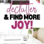 Collage featuring "Declutter & Find More Joy!" on a white background. Images show a cozy living room, colorful flowers, a neat desk with coffee, art-filled walls, and an organized laundry area—highlighting the benefits of decluttering. Website link at the bottom.